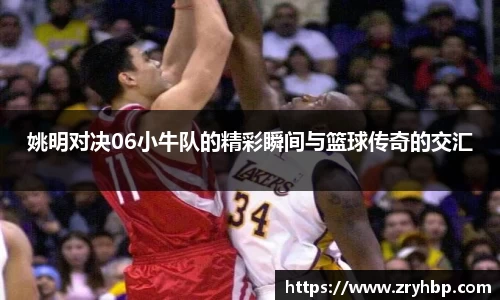 姚明对决06小牛队的精彩瞬间与篮球传奇的交汇