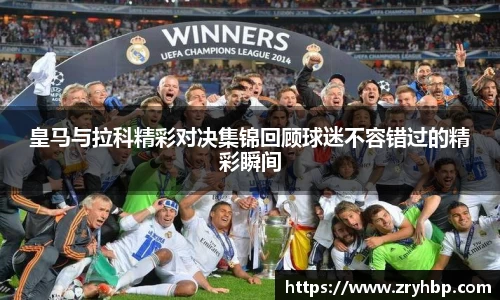皇马与拉科精彩对决集锦回顾球迷不容错过的精彩瞬间