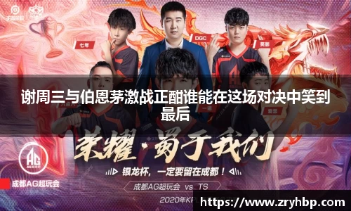 谢周三与伯恩茅激战正酣谁能在这场对决中笑到最后