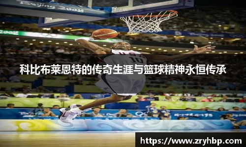 科比布莱恩特的传奇生涯与篮球精神永恒传承