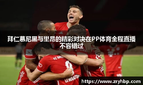 拜仁慕尼黑与里昂的精彩对决在PP体育全程直播不容错过